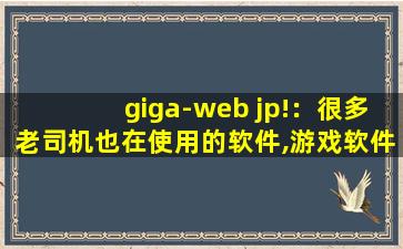 giga-web jp!：很多老司机也在使用的软件,游戏软件